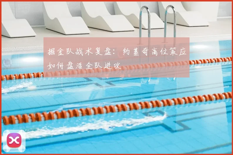 掘金队战术复盘：约基奇高位策应如何盘活全队进攻